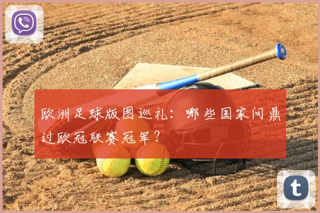 欧洲足球版图巡礼：哪些国家问鼎过欧冠联赛冠军？