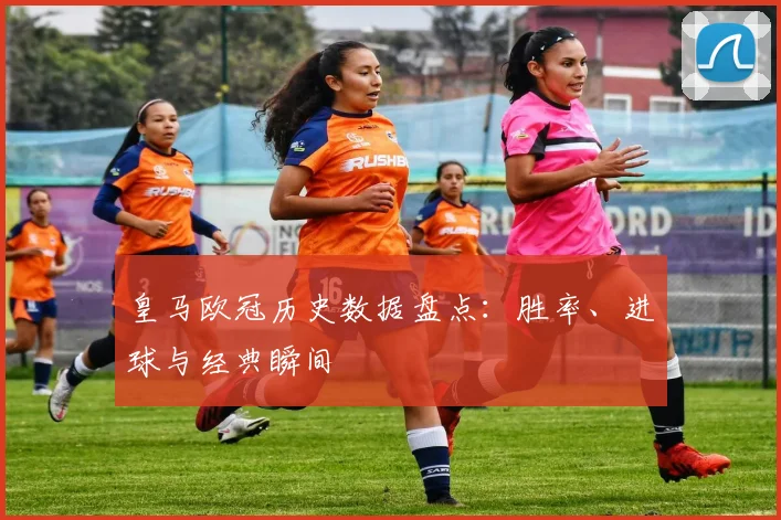 皇马欧冠历史数据盘点：胜率、进球与经典瞬间