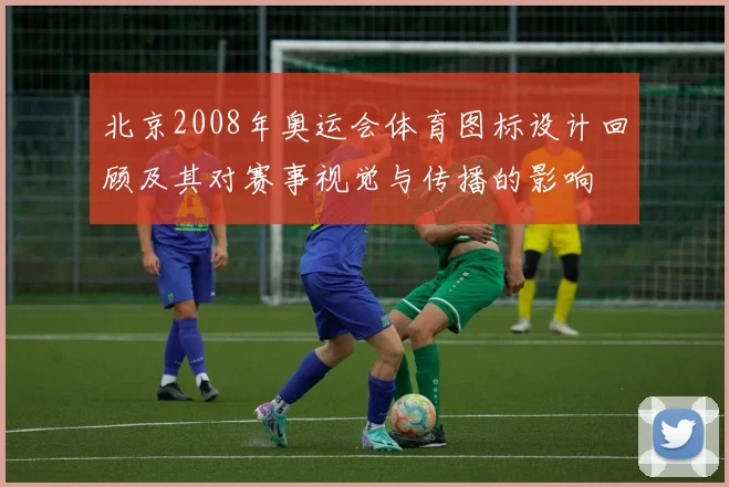 北京2008年奥运会体育图标设计回顾及其对赛事视觉与传播的影响